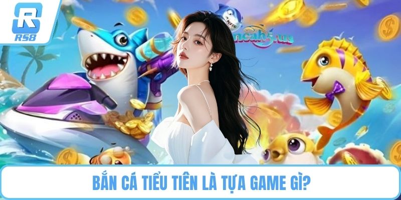 Bắn cá Tiểu Tiên là tựa game gì?