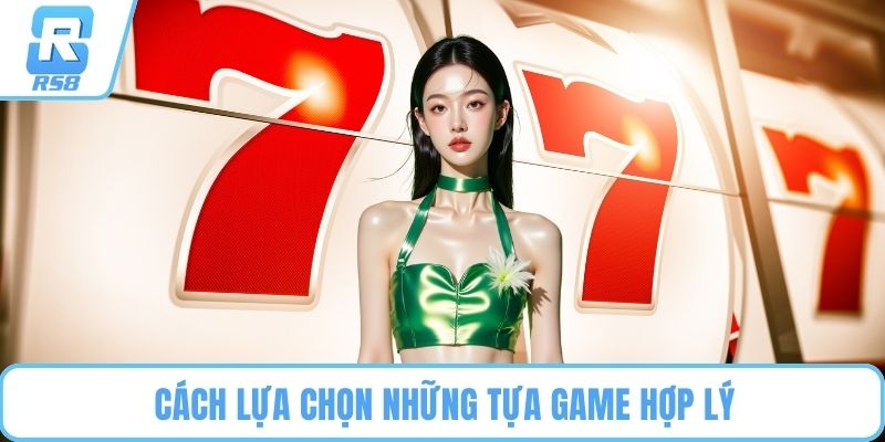 Cách lựa chọn những tựa game hợp lý