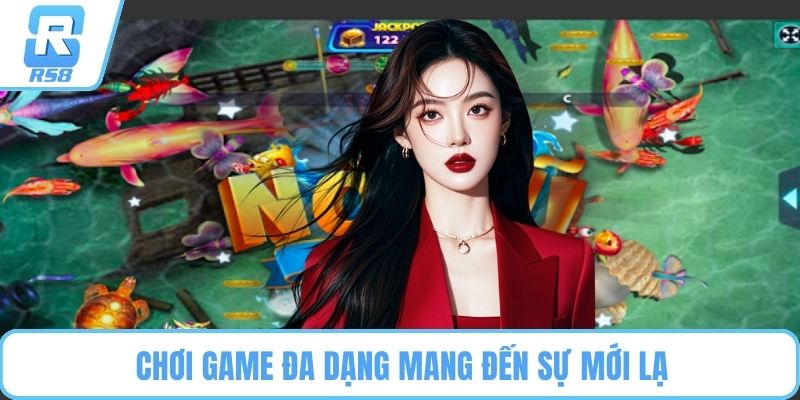 Chơi game đa dạng mang đến sự mới lạ