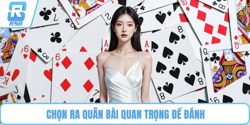 Chọn ra quân bài quan trọng để đánh