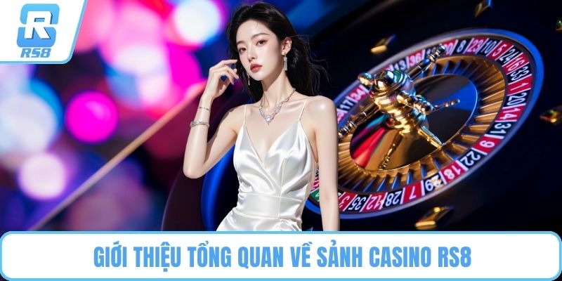 Giới thiệu tổng quan về sảnh Casino RS8