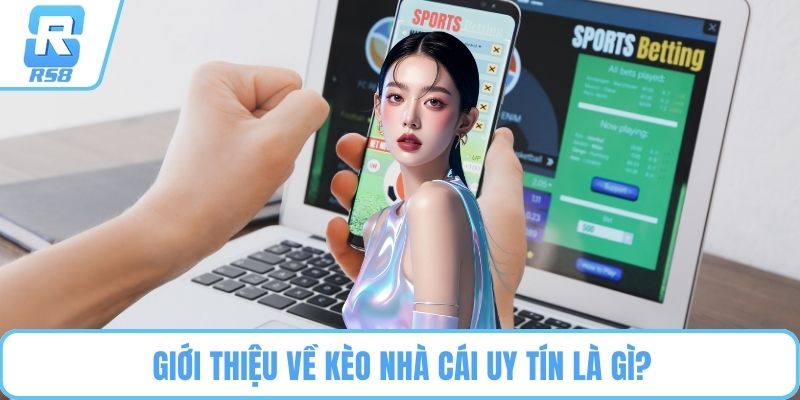 Giới thiệu về kèo nhà cái uy tín là gì?