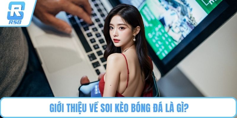 Giới thiệu về soi kèo bóng đá là gì?