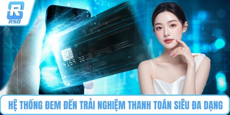 Hệ thống đem đến trải nghiệm thanh toán siêu đa dạng