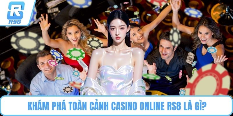 Khám phá toàn cảnh Casino Online RS8 là gì?