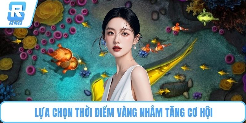 Lựa chọn thời điểm vàng nhằm tăng cơ hội