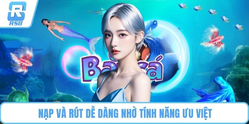 Nạp và rút dễ dàng nhờ tính năng ưu việt
