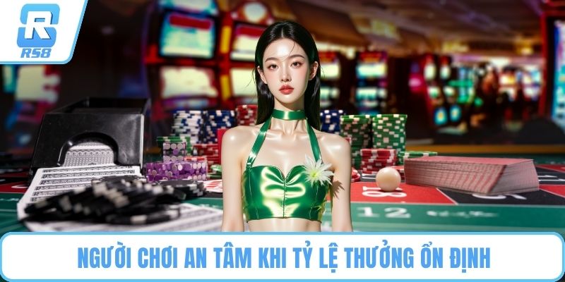 Người chơi an tâm khi tỷ lệ thưởng ổn định