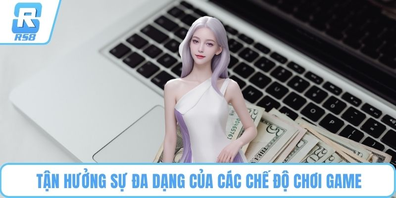 Tận hưởng sự đa dạng của các chế độ chơi game