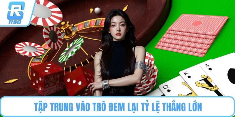 Tập trung vào trò đem lại tỷ lệ thắng lớn