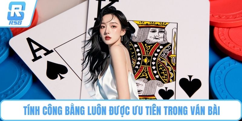 Tính công bằng luôn được ưu tiên trong ván bài