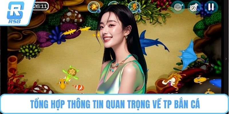 Tổng hợp thông tin quan trọng về TP bắn cá