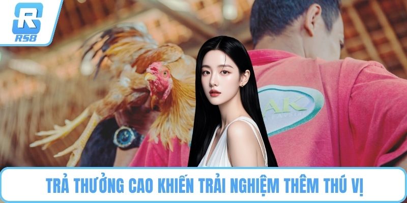 Trả thưởng cao khiến trải nghiệm thêm thú vị