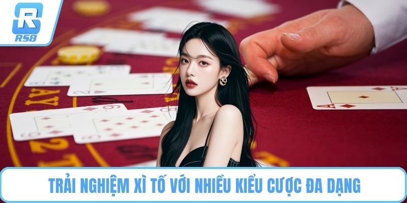 Trải nghiệm Xì Tố với nhiều kiểu cược đa dạng